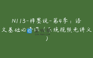 N113-梓墨说-第4季：语文基础必修课（系统视频无讲义）