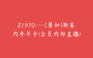 Z1970—[易知]斯基内参年卡(会员内部直播)