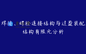 焊接、螺栓连接结构与过盈装配结构有限元分析