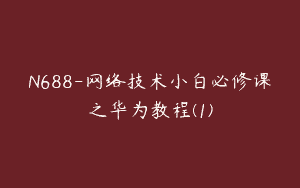 N688-网络技术小白必修课之华为教程(1)