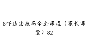 8吓道法拔高全套课程（家长课堂）82