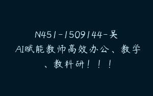 N451-1509144-吴琤AI赋能教师高效办公、教学、教科研！！！