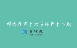 邸臻课程十六节抖音十二期
