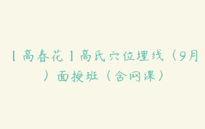 【高春花】高氏穴位埋线（9月）面授班（含网课）