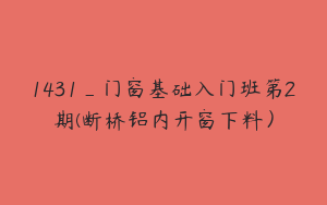 1431_门窗基础入门班第2期(断桥铝内开窗下料）