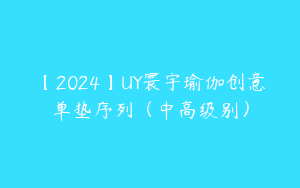 【2024】UY寰宇瑜伽创意单垫序列（中高级别）