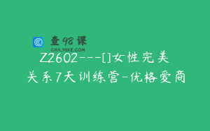 Z2602---[]女性完美关系7天训练营-优格爱商