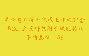 早企鸟财务外包线上课程31套课201套资料包圈子赋能转线下特惠权_56