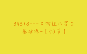 34318---《四柱八字》基础课-【43节】