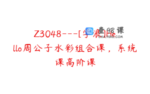 Z3048---[学浪]Hello周公子水彩组合课，系统课高阶课