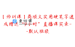 【师训课】商顺文实用硬笔字速成赠送“9小时”直播课实录--默认班级