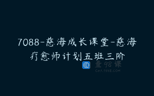 7088-慈海成长课堂-慈海疗愈师计划五班三阶