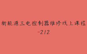 新能源三电控制器维修线上课程-212