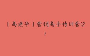 【高建华】营销高手特训营(2)