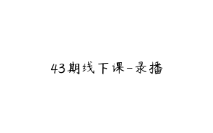 43期线下课-录播