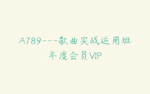 A789—歌曲实战运用班年度会员VIP
