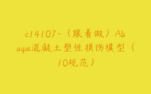 c14107-（跟着做）Abaqus混凝土塑性损伤模型（10规范）