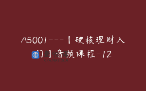 A5001—【硬核理财入门】音频课程-12