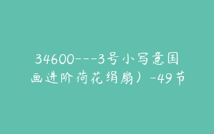34600---3号小写意国画进阶荷花绢扇）-49节