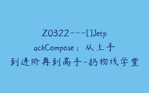 Z0322---[]JetpackCompose：从上手到进阶再到高手-扔物线学堂