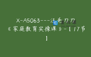 X-A5063---汪爸刀刀《家庭教育实操课》-【17节】