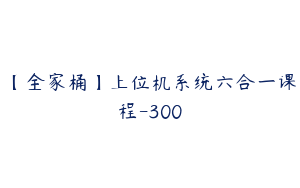 【全家桶】上位机系统六合一课程-300
