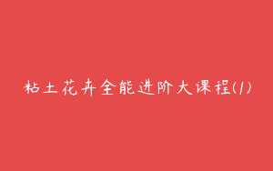 粘土花卉全能进阶大课程(1)