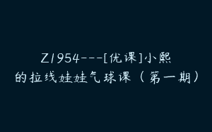 Z1954—[优课]小熙的拉线娃娃气球课（第一期）
