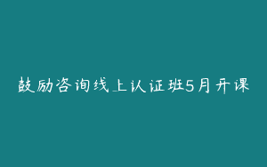 鼓励咨询线上认证班5月开课