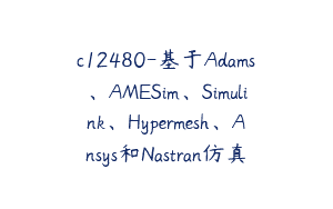c12480-基于Adams、AMESim、Simulink、Hypermesh、Ansys和Nastran仿真