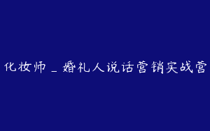 化妆师_婚礼人说话营销实战营