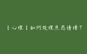 【心理】如何处理焦虑情绪？