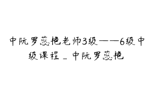 中阮罗蕊艳老师3级——6级中级课程_中阮罗蕊艳