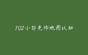 702小郭老师地图认知
