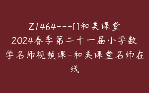 Z1464---[]和美课堂2024春季第二十一届小学数学名师视频课-和美课堂名师在线