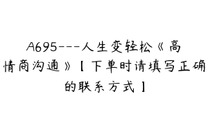A695---人生变轻松《高情商沟通》【下单时请填写正确的联系方式】