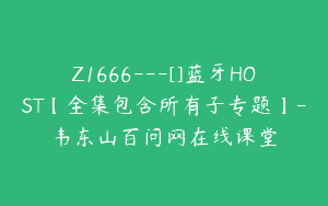 Z1666—[]蓝牙HOST【全集包含所有子专题】-韦东山百问网在线课堂