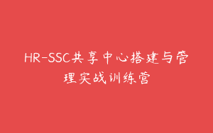 HR-SSC共享中心搭建与管理实战训练营