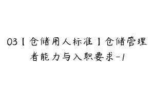 03【仓储用人标准】仓储管理者能力与入职要求-1