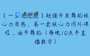 【一至五阶段】超强开发舞蹈核心力质感，第一套核心力闭环课程_涵爷舞蹈（每晚10点半直播教学）