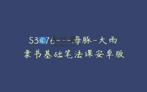S3476—海豚-大雨廔隶书基础笔法课安卓版