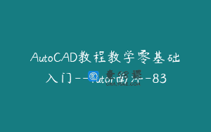 AutoCAD教程教学零基础入门–Tutor南洋-83