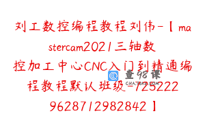 刘工数控编程教程刘伟-【mastercam2021三轴数控加工中心CNC入门到精通编程教程默认班级-7252229628712982842】-16800圆-162节