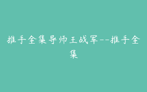 推手全集导师王战军--推手全集