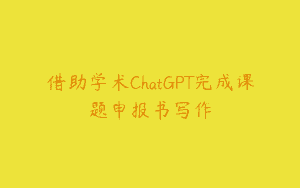 借助学术ChatGPT完成课题申报书写作
