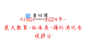 A1801—2024年-医大教育-临床类-循环消化专项提分