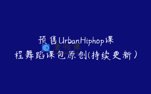 预售UrbanHiphop课程舞蹈课包原创(持续更新）
