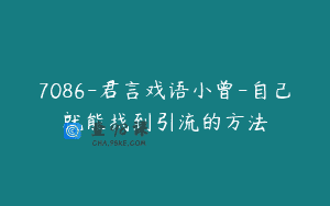 7086-君言戏语小曾-自己就能找到引流的方法
