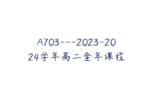 A703—2023-2024学年高二全年课程