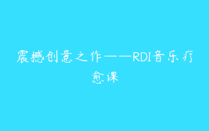 震撼创意之作——RDI音乐疗愈课